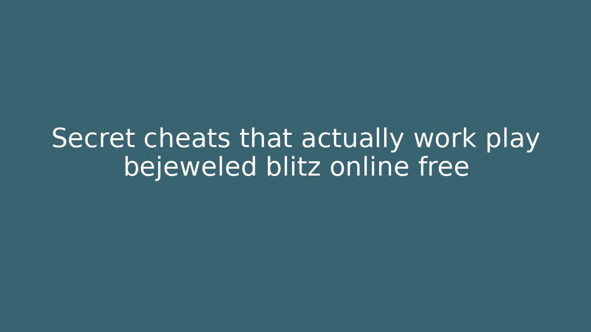 Secret cheats that actually work play bejeweled blitz online free