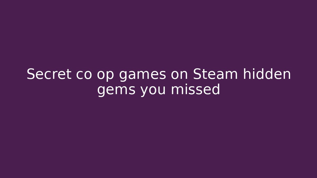 Secret co op games on Steam hidden gems you missed