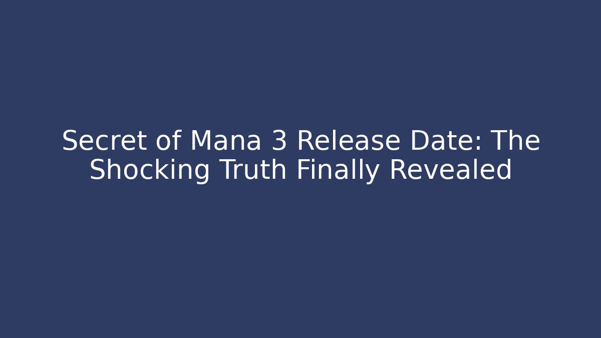 Secret of Mana 3 Release Date: The Shocking Truth Finally Revealed