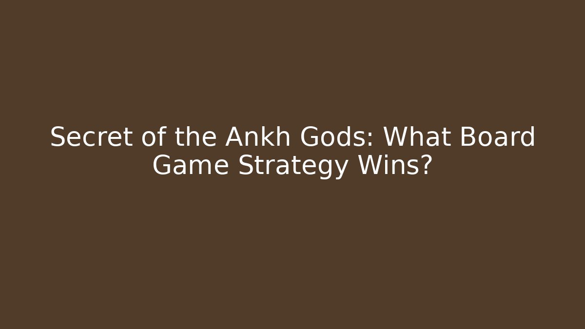 Secret of the Ankh Gods: What Board Game Strategy Wins?