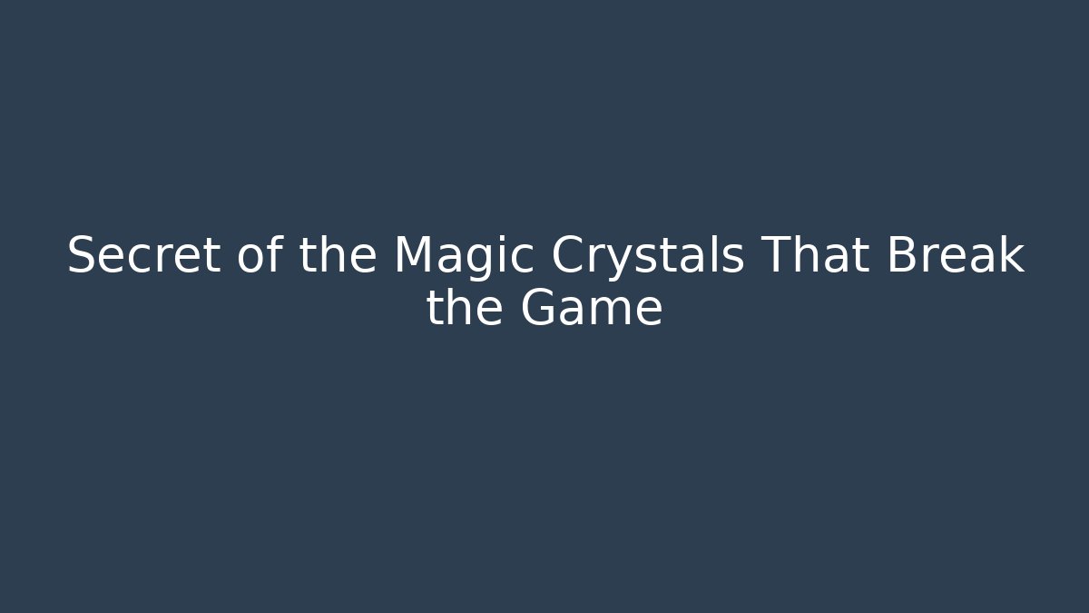 Secret of the Magic Crystals That Break the Game