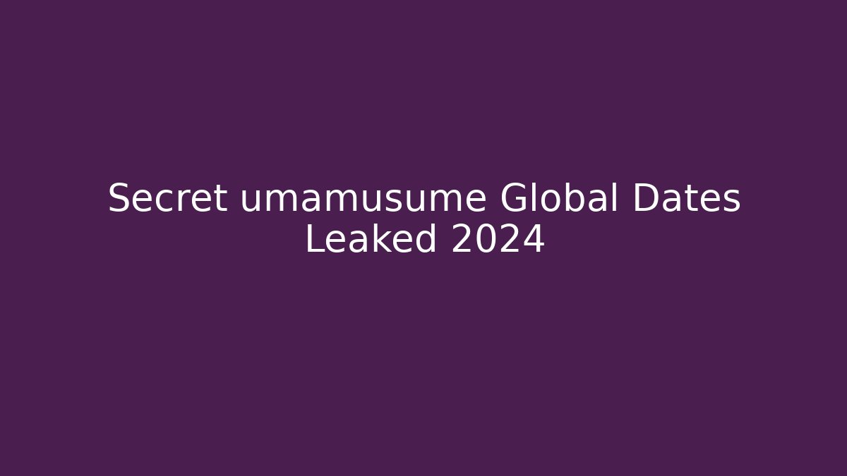 Secret umamusume Global Dates Leaked 2024