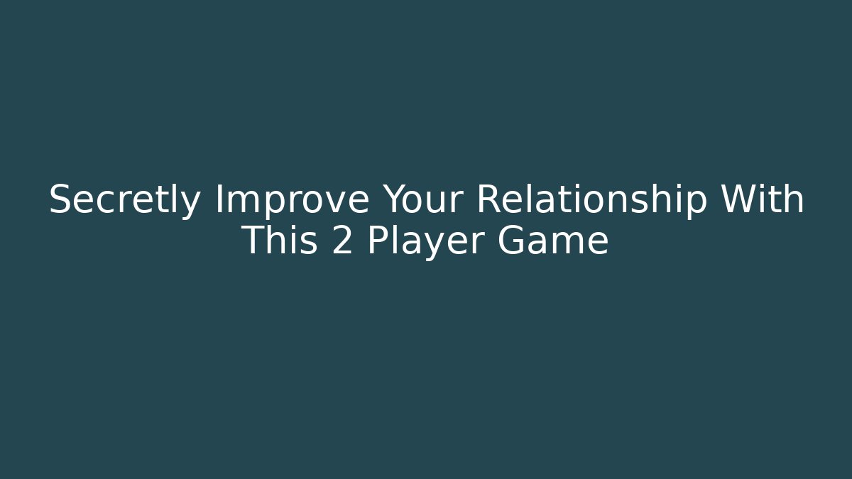Secretly Improve Your Relationship With This 2 Player Game