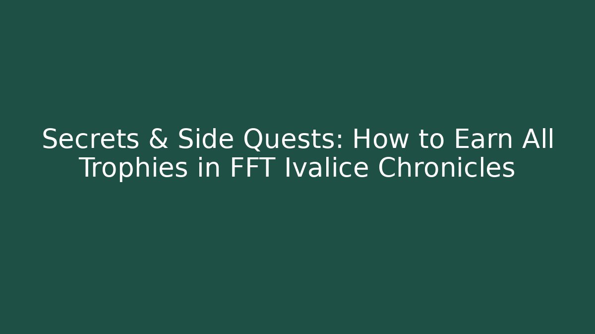 Secrets & Side Quests: How to Earn All Trophies in FFT Ivalice Chronicles