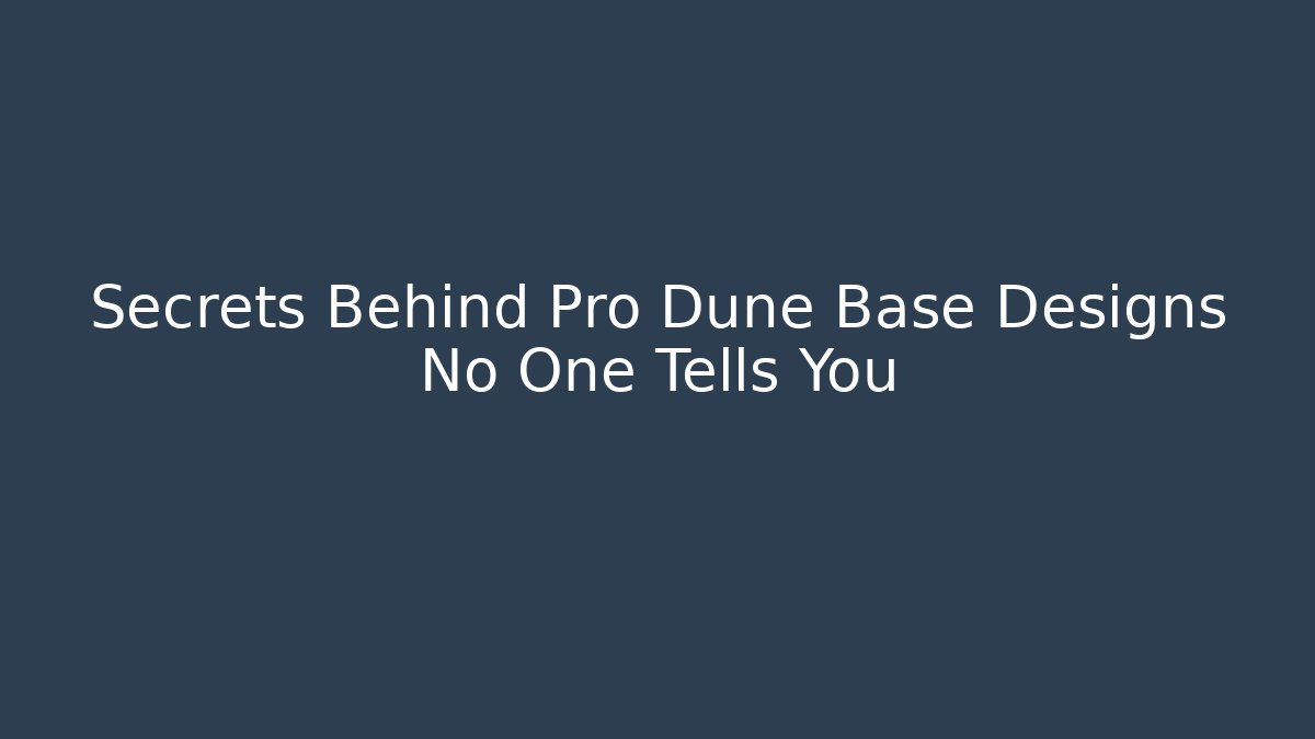 Secrets Behind Pro Dune Base Designs No One Tells You