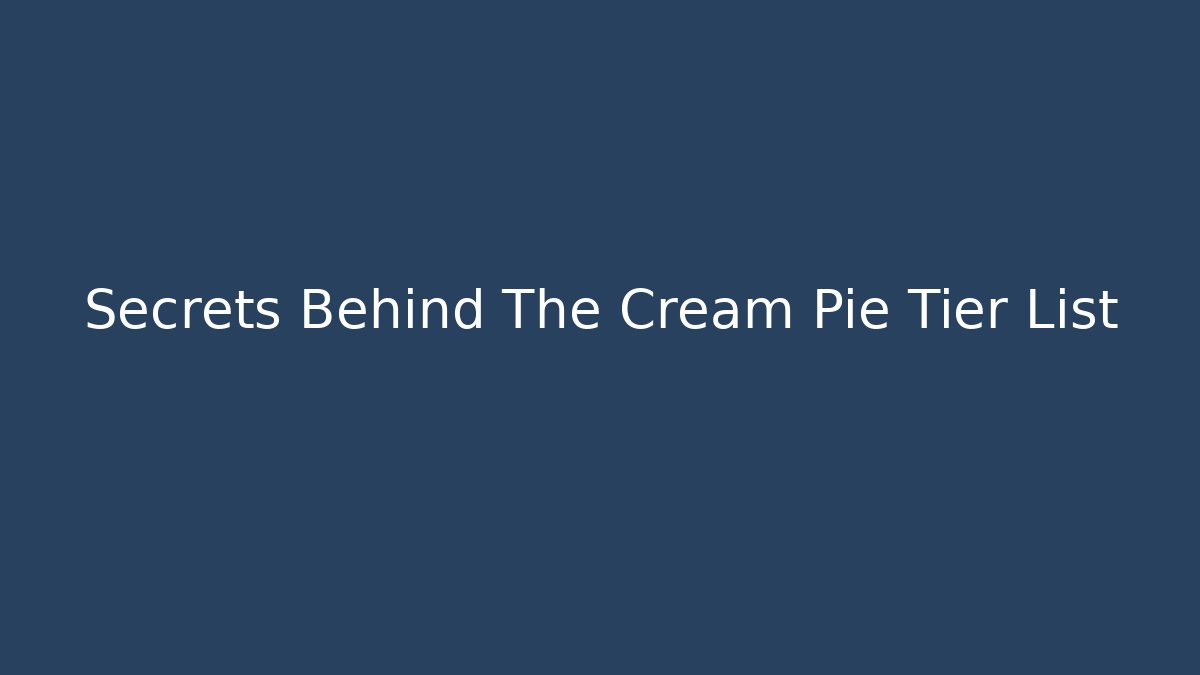 Secrets Behind The Cream Pie Tier List