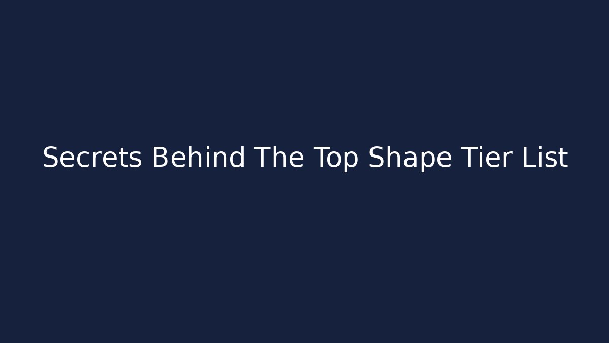 Secrets Behind The Top Shape Tier List