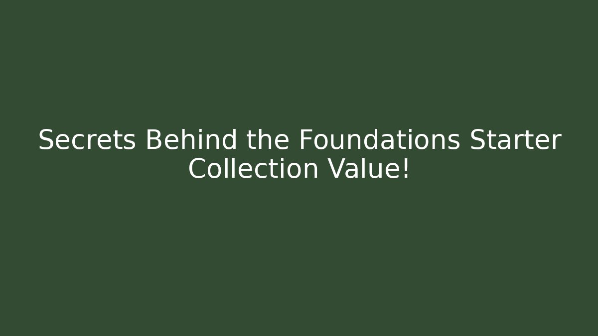 Secrets Behind the Foundations Starter Collection Value!