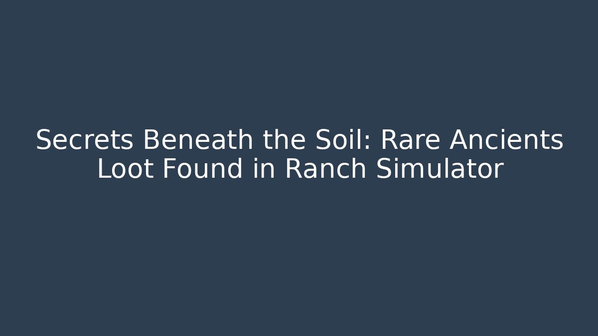 Secrets Beneath the Soil: Rare Ancients Loot Found in Ranch Simulator
