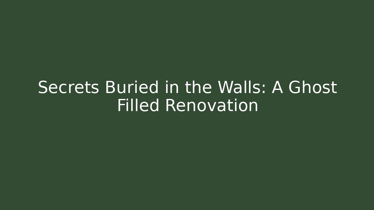 Secrets Buried in the Walls: A Ghost Filled Renovation