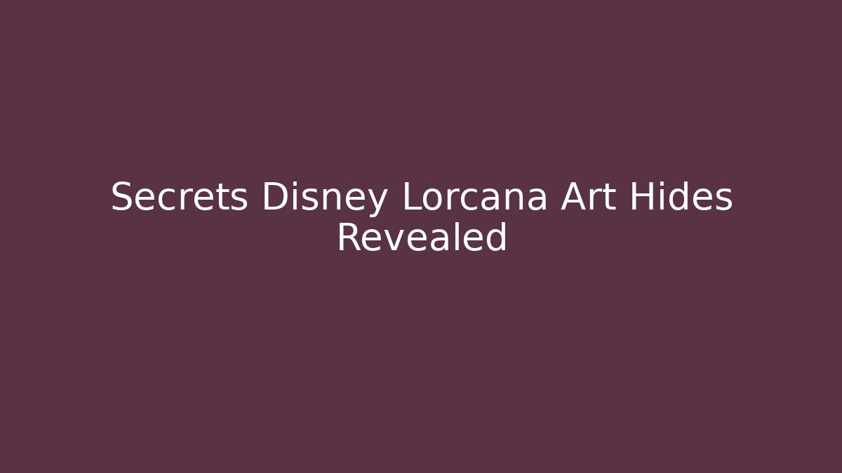 Secrets Disney Lorcana Art Hides Revealed
