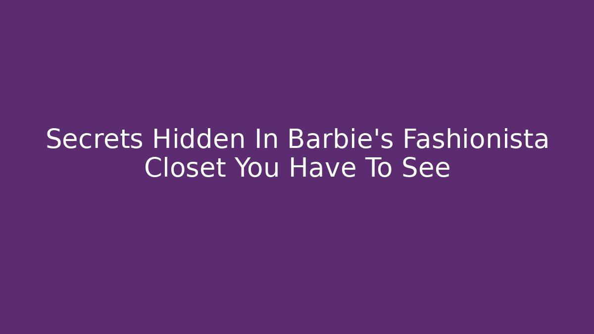 Secrets Hidden In Barbie's Fashionista Closet You Have To See