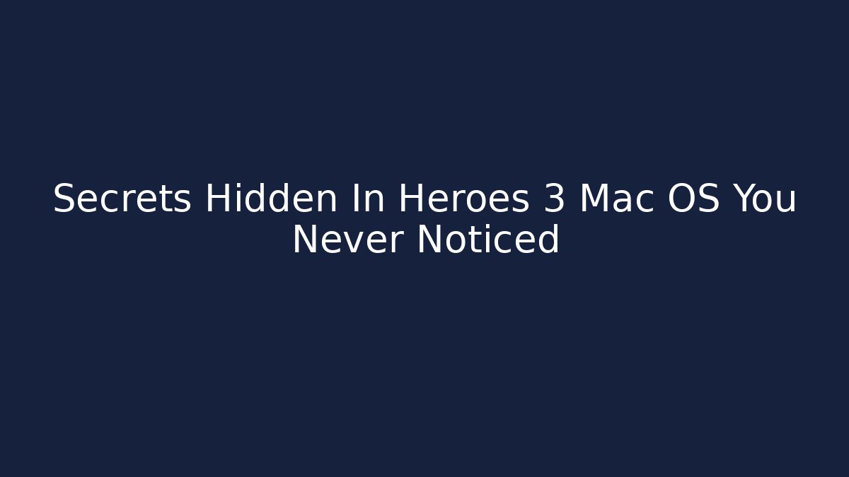 Secrets Hidden In Heroes 3 Mac OS You Never Noticed