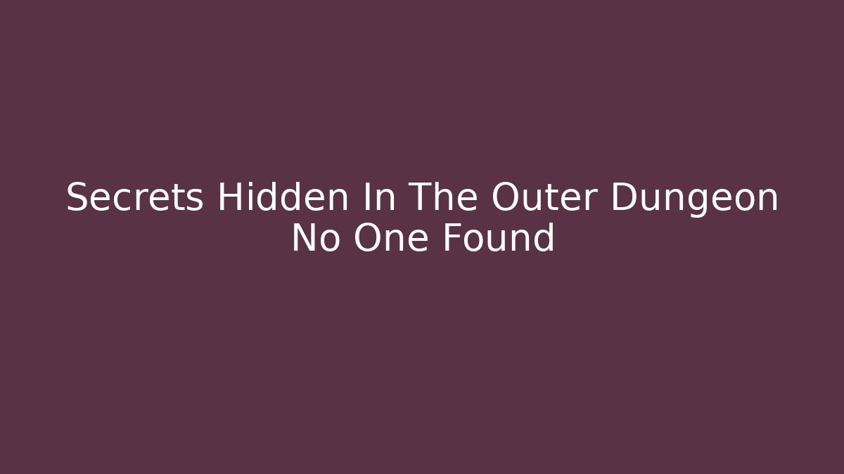 Secrets Hidden In The Outer Dungeon No One Found - Método de Aprovação