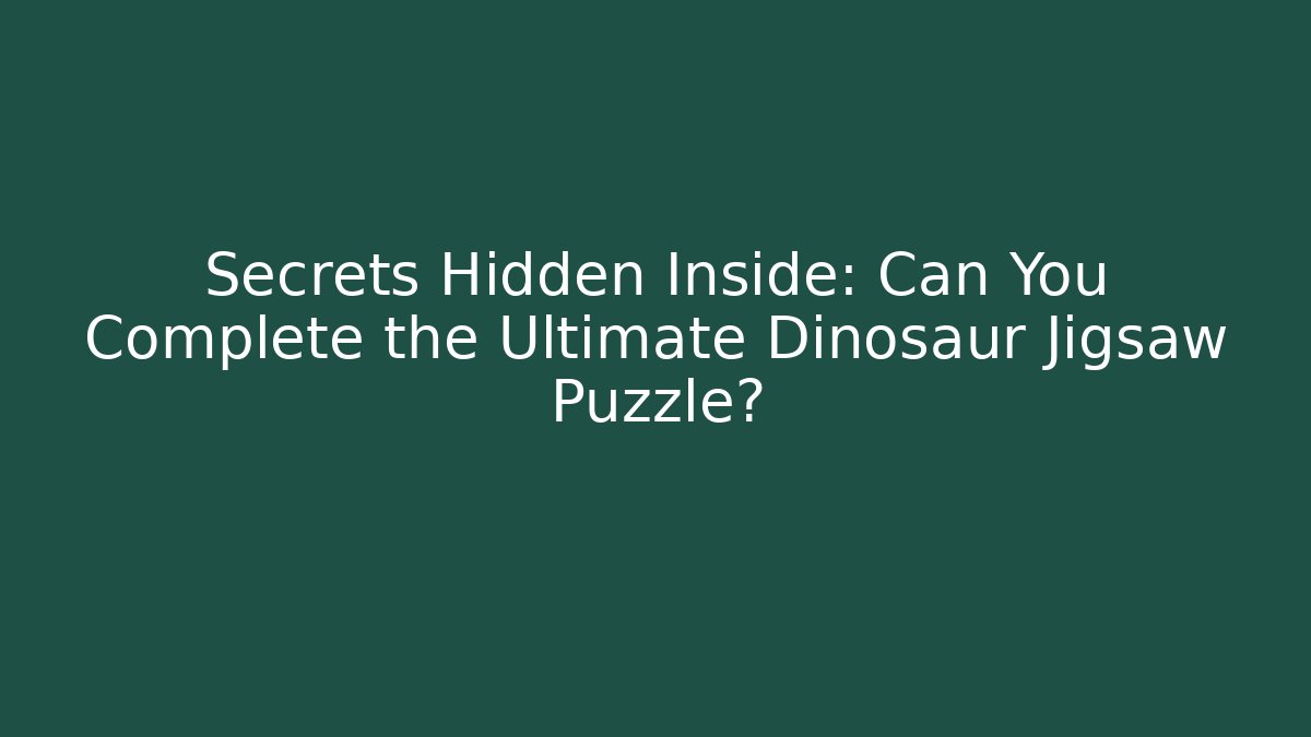 Secrets Hidden Inside: Can You Complete the Ultimate Dinosaur Jigsaw Puzzle?