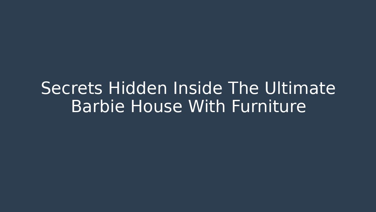 Secrets Hidden Inside The Ultimate Barbie House With Furniture