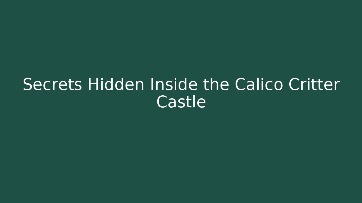 Secrets Hidden Inside the Calico Critter Castle