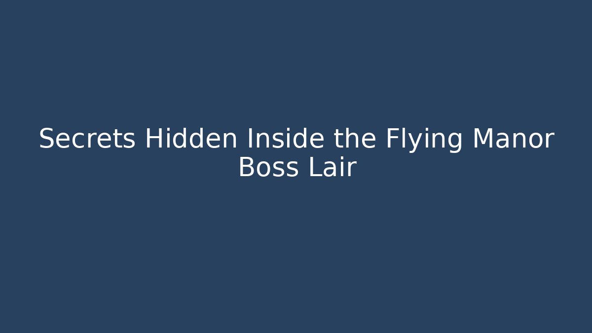 Secrets Hidden Inside the Flying Manor Boss Lair