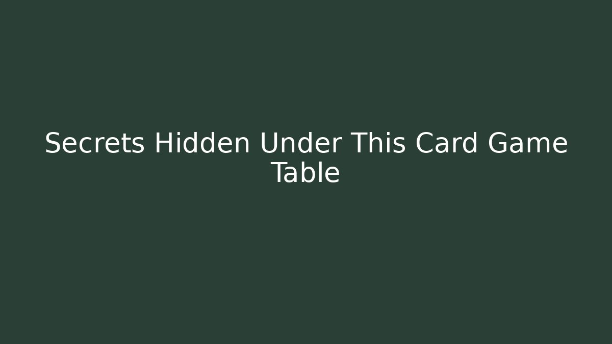 Secrets Hidden Under This Card Game Table - Método de Aprovação