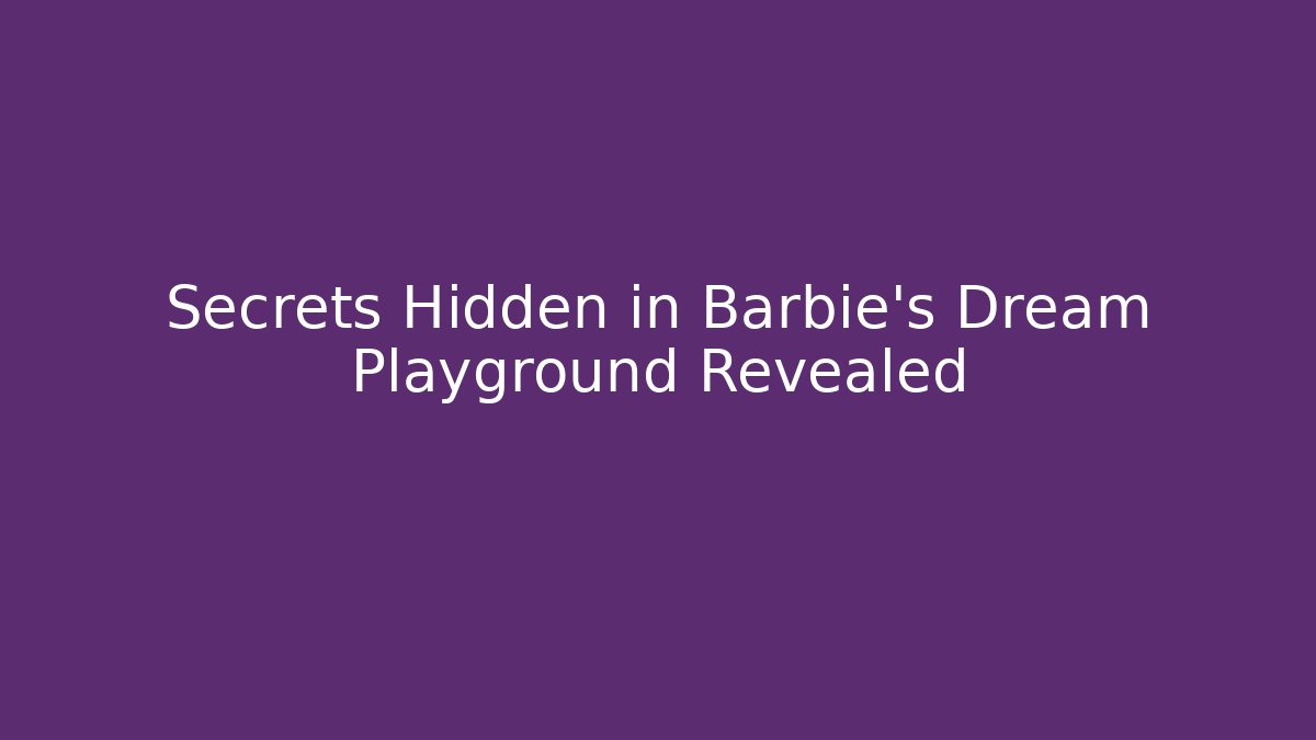 Secrets Hidden in Barbie's Dream Playground Revealed