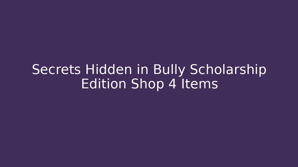 Secrets Hidden in Bully Scholarship Edition Shop 4 Items