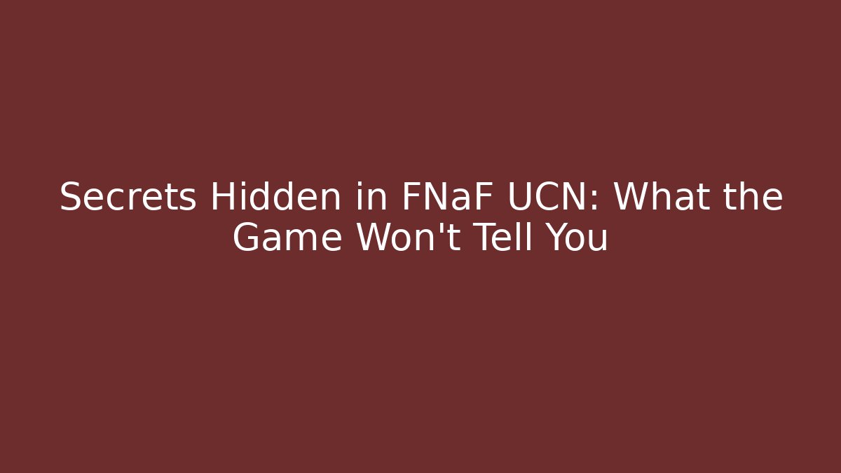 Secrets Hidden in FNaF UCN: What the Game Won't Tell You