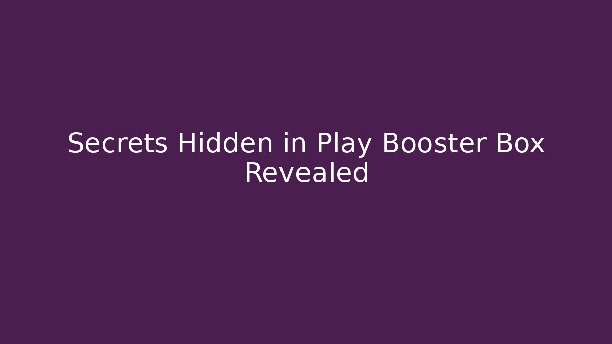 Secrets Hidden in Play Booster Box Revealed
