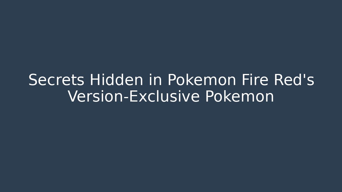 Secrets Hidden in Pokémon Fire Red's Version-Exclusive Pokémon