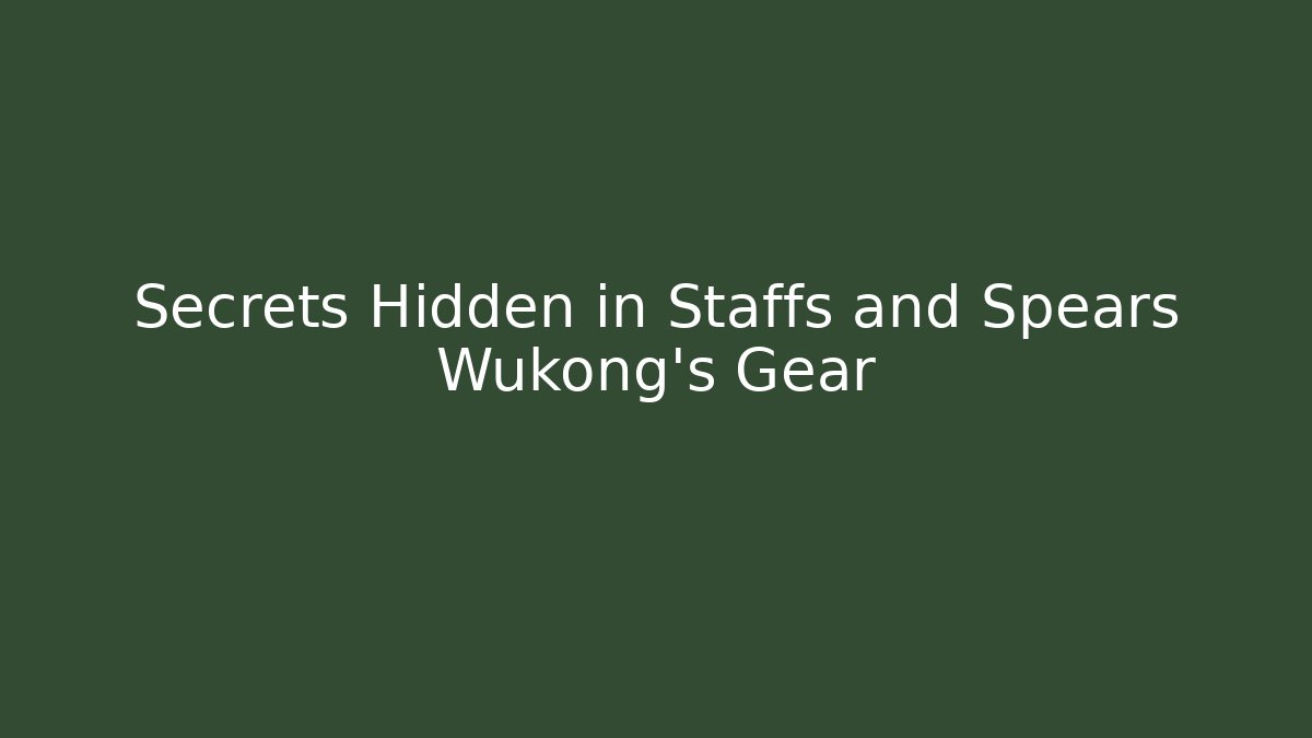 Secrets Hidden in Staffs and Spears Wukong's Gear