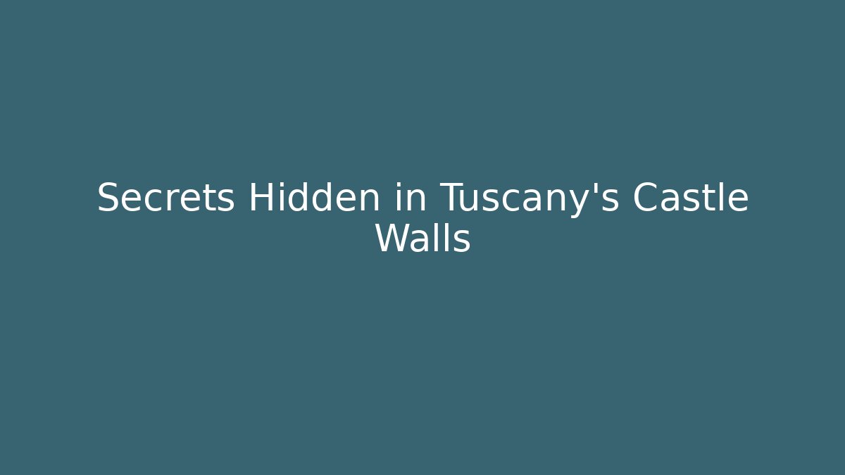 Secrets Hidden in Tuscany's Castle Walls