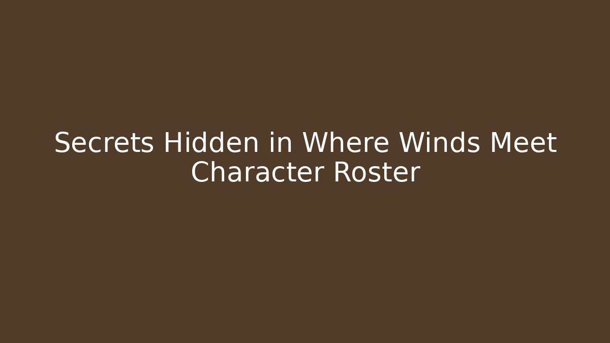 Secrets Hidden in Where Winds Meet Character Roster