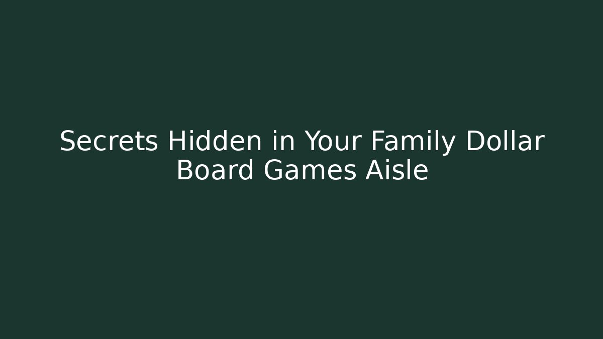 Secrets Hidden in Your Family Dollar Board Games Aisle