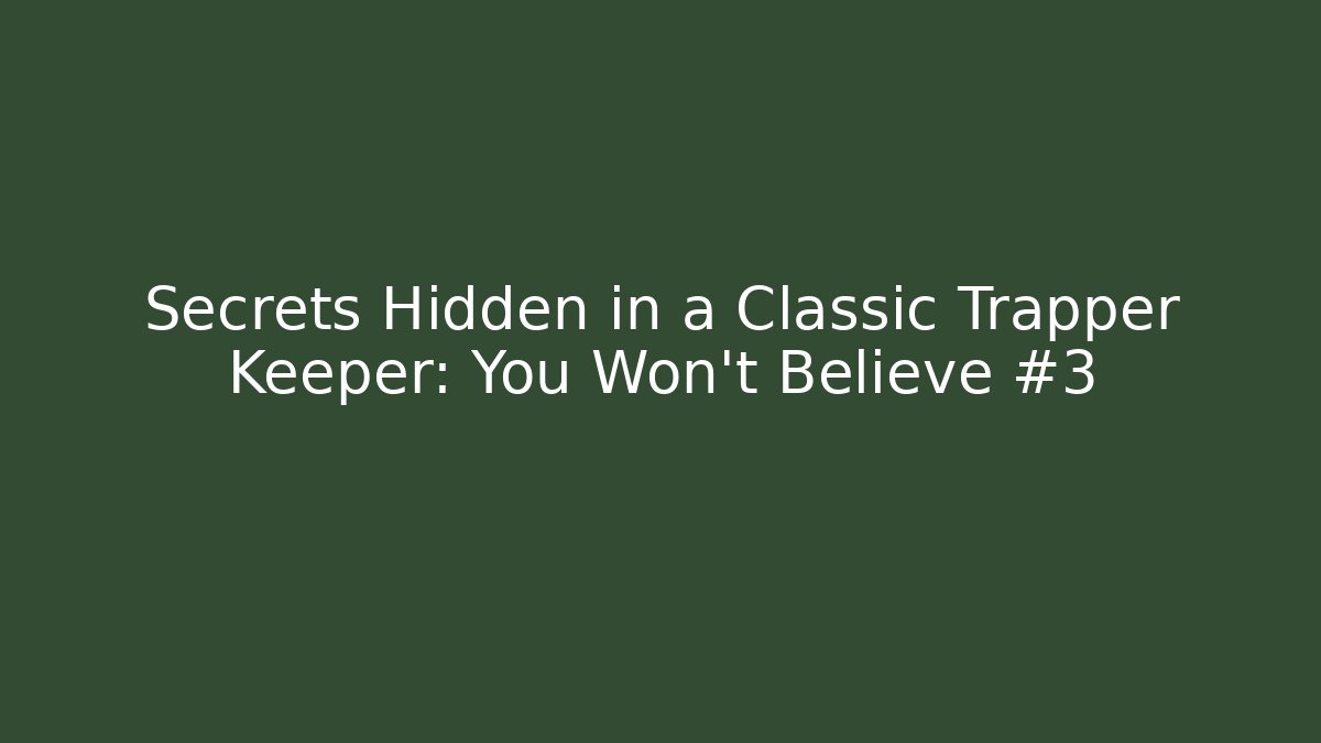 Secrets Hidden in a Classic Trapper Keeper: You Won't Believe #3