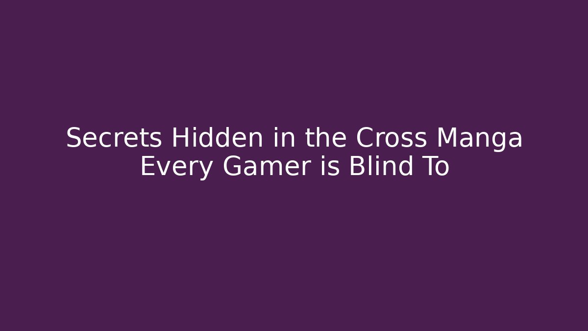 Secrets Hidden in the Cross Manga Every Gamer is Blind To