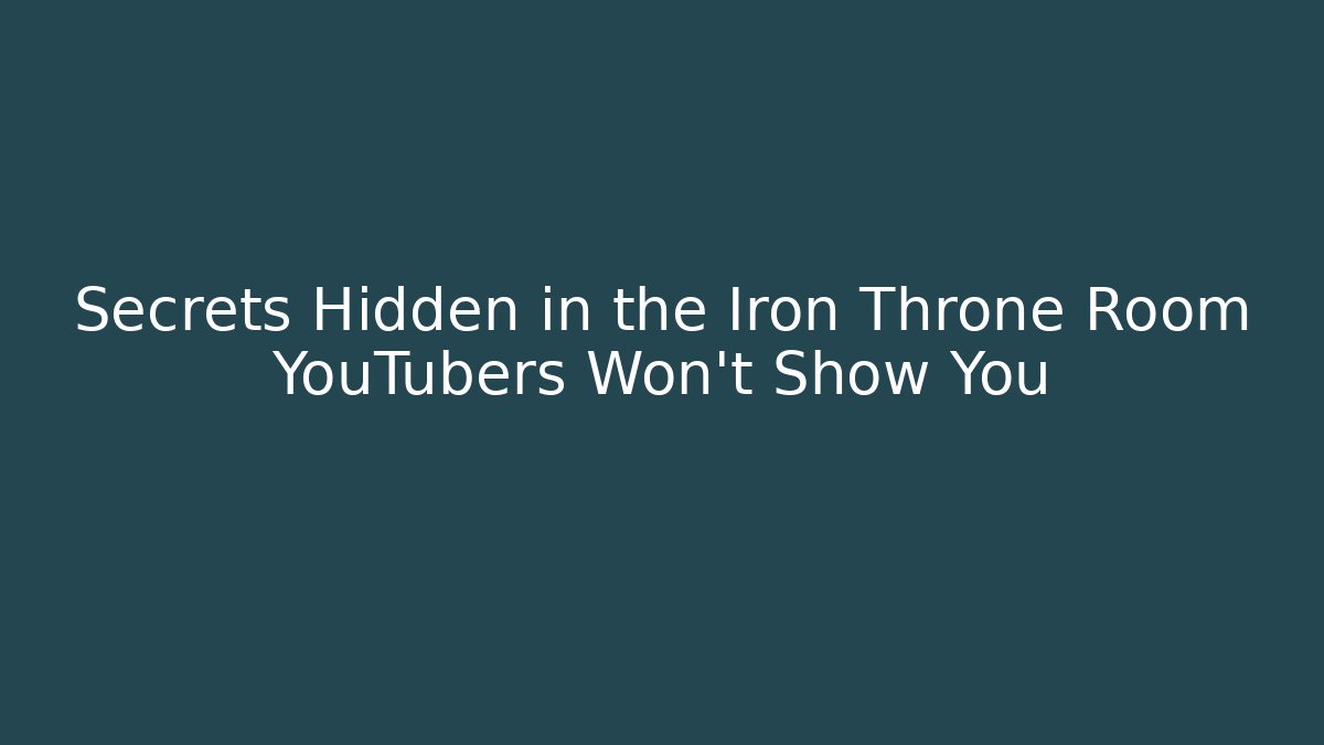 Secrets Hidden in the Iron Throne Room YouTubers Won't Show You