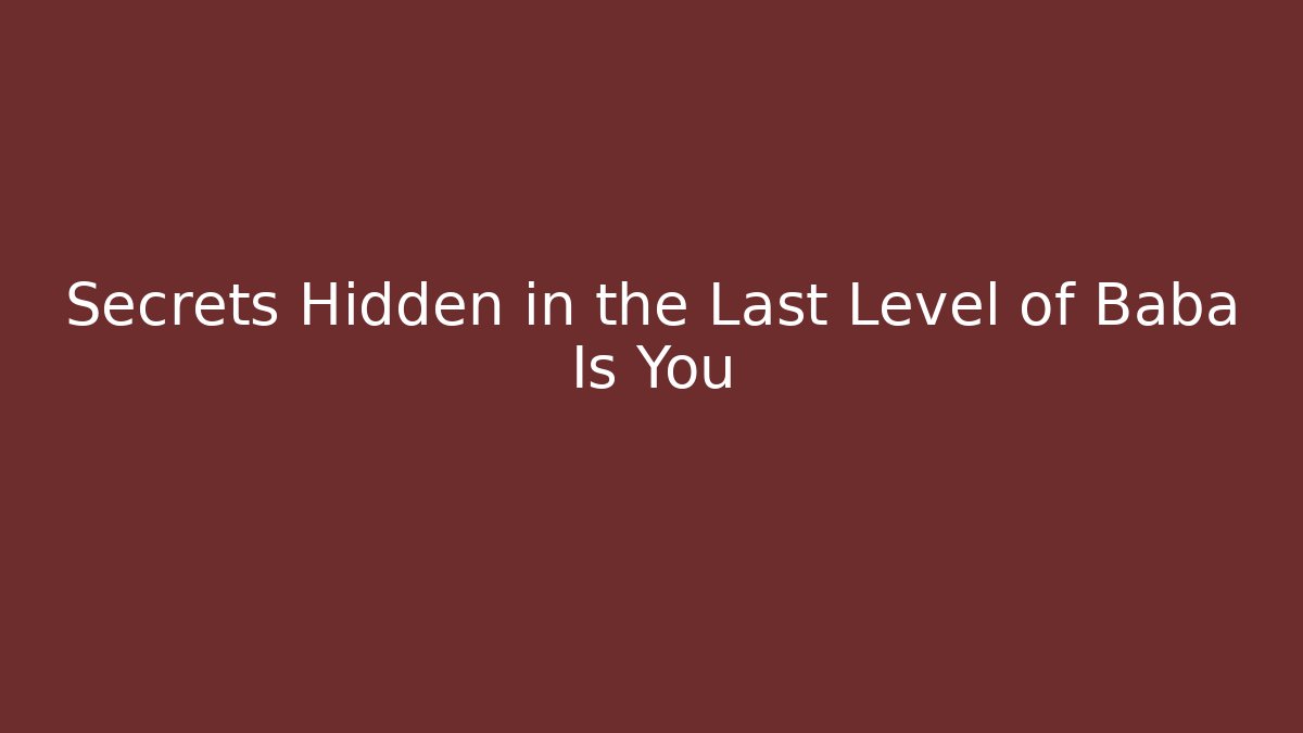 Secrets Hidden in the Last Level of Baba Is You