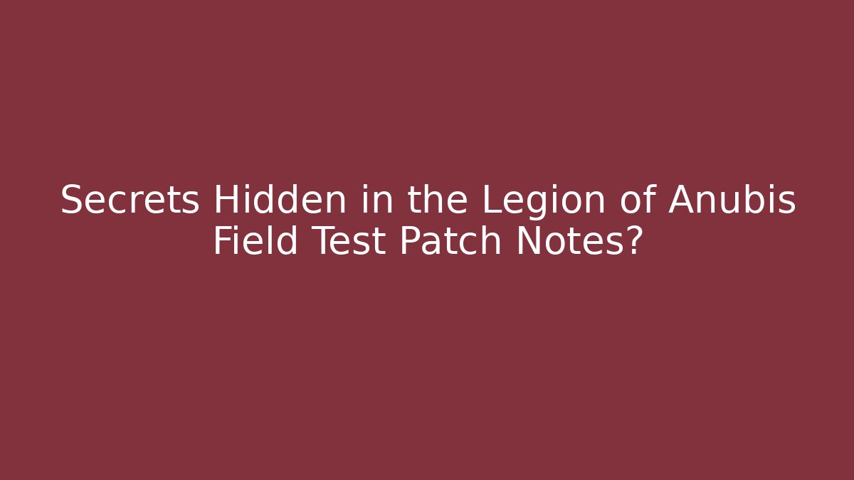 Secrets Hidden in the Legion of Anubis Field Test Patch Notes?