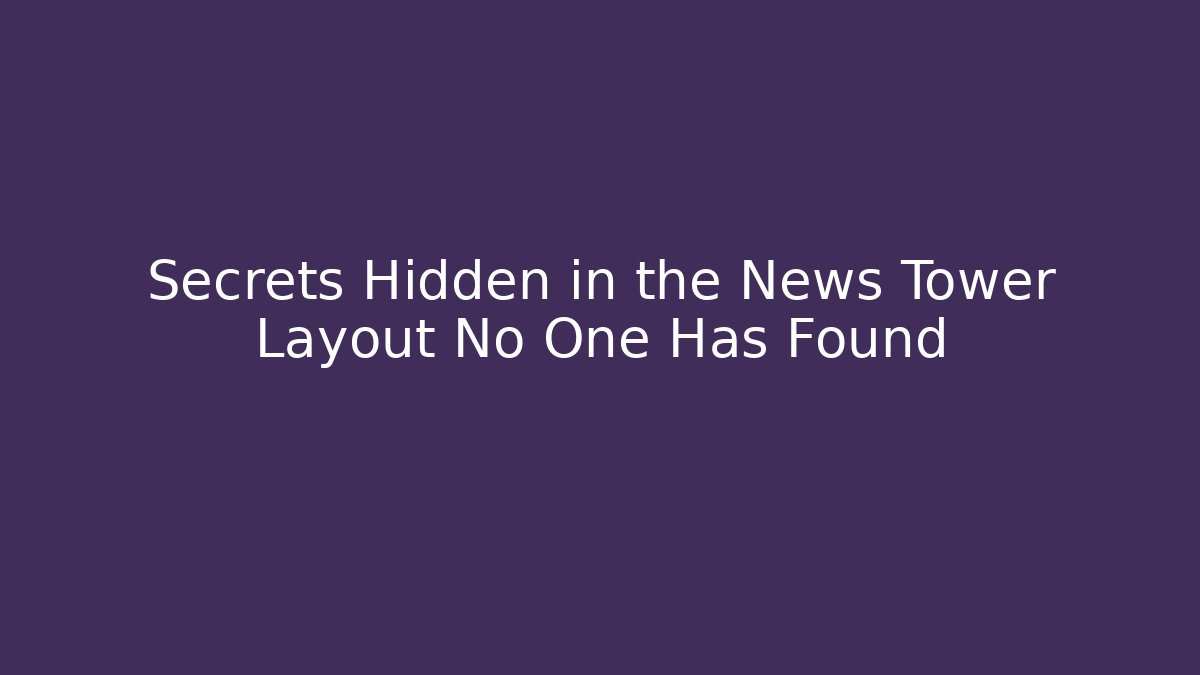 Secrets Hidden in the News Tower Layout No One Has Found