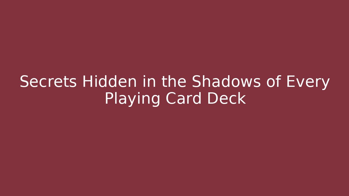 Secrets Hidden in the Shadows of Every Playing Card Deck