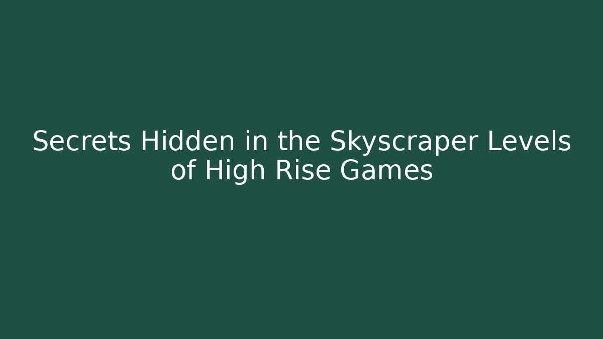 Secrets Hidden in the Skyscraper Levels of High Rise Games