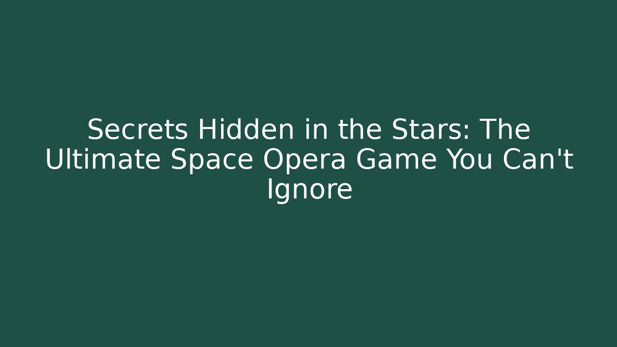 Secrets Hidden in the Stars: The Ultimate Space Opera Game You Can't Ignore