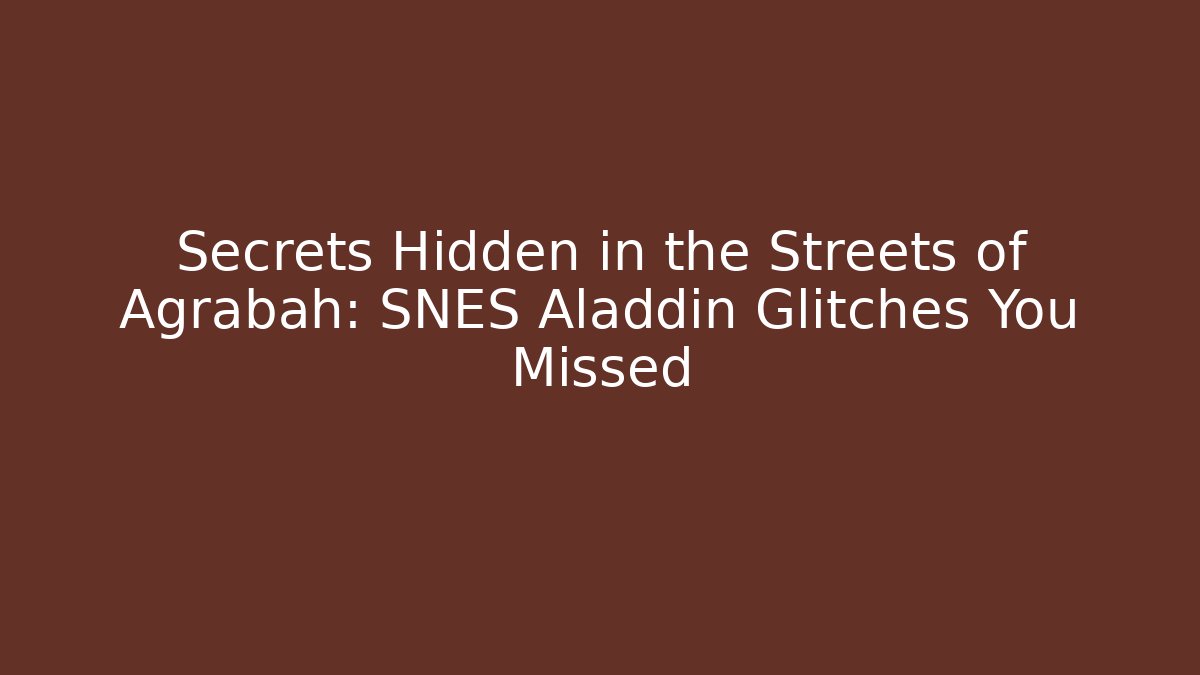 Secrets Hidden in the Streets of Agrabah: SNES Aladdin Glitches You Missed