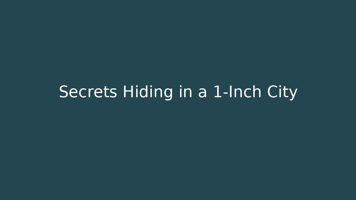 Secrets Hiding in a 1-Inch City