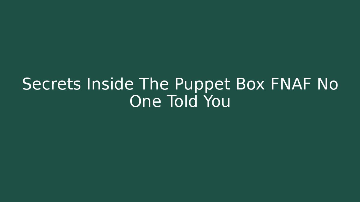 Secrets Inside The Puppet Box FNAF No One Told You