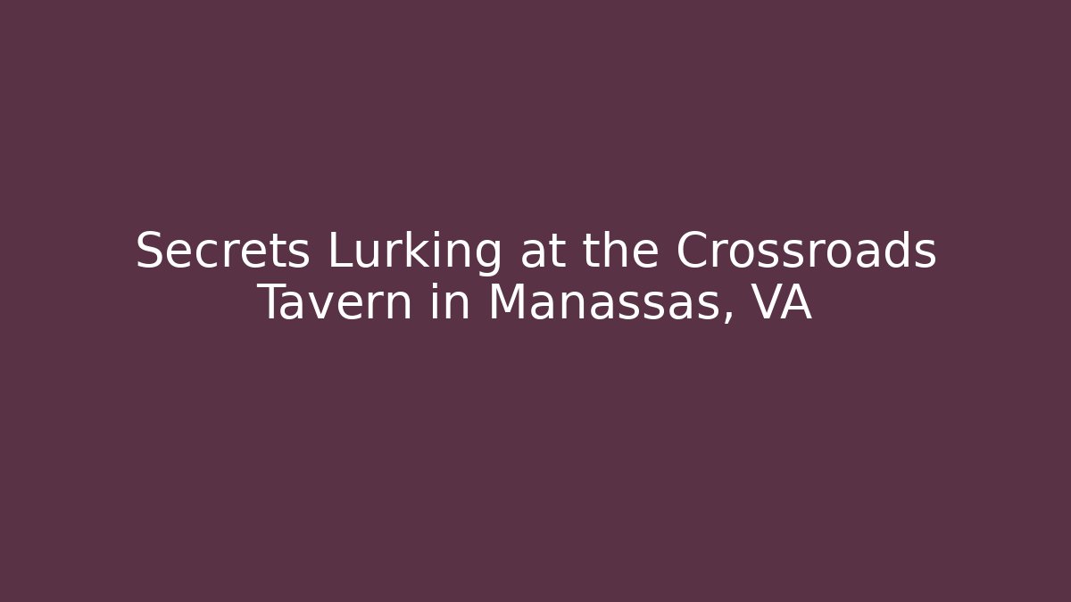 Secrets Lurking at the Crossroads Tavern in Manassas, VA