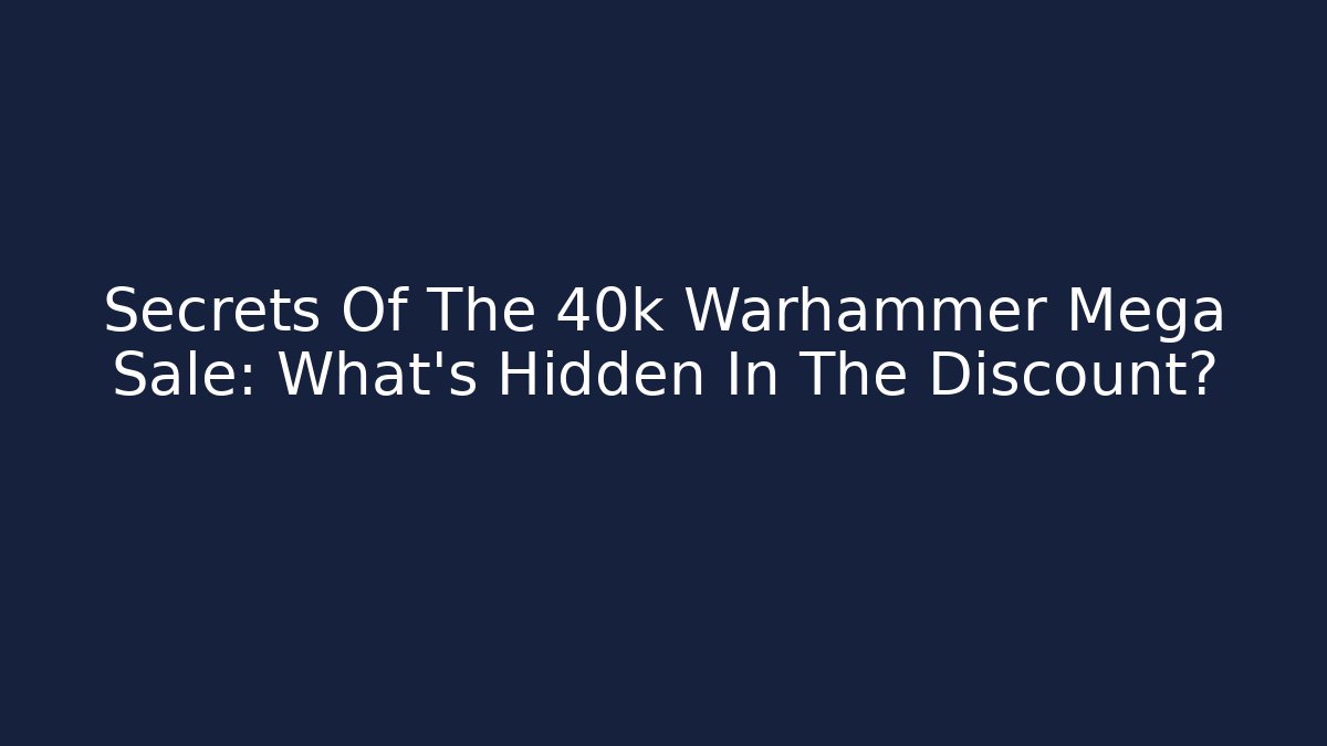 Secrets Of The 40k Warhammer Mega Sale: What’s Hidden In The Discount? - Método de Aprovação
