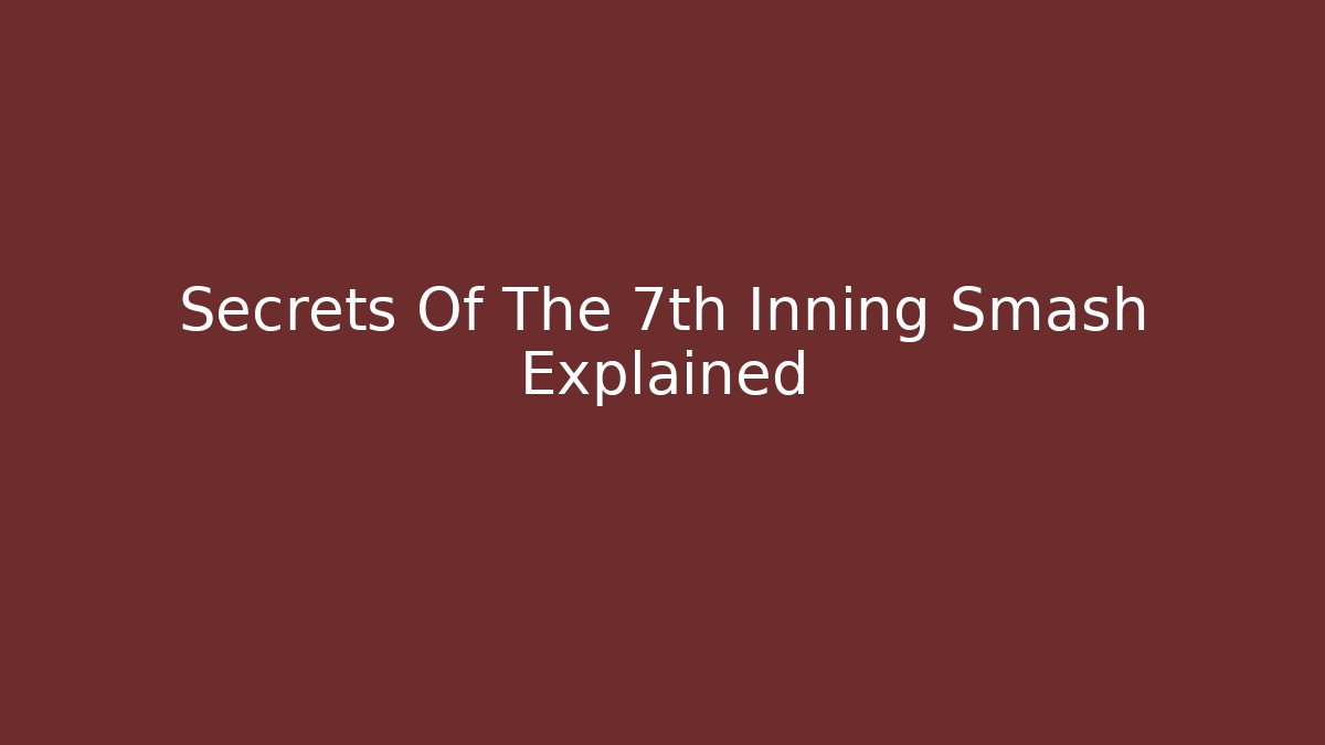 Secrets Of The 7th Inning Smash Explained - Método de Aprovação
