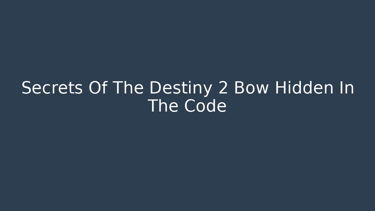 Secrets Of The Destiny 2 Bow Hidden In The Code