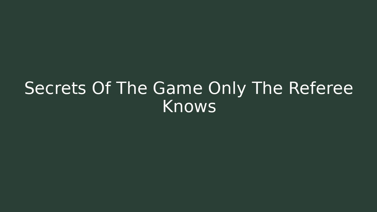Secrets Of The Game Only The Referee Knows