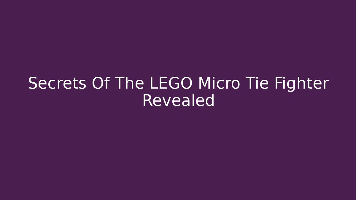 Secrets Of The LEGO Micro Tie Fighter Revealed